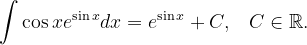 \dpi{120} \int \cos xe^{\sin x}dx=e ^{\sin x}+C,\; \; \; C\in \mathbb{R}.